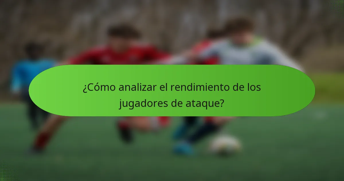 ¿Cómo analizar el rendimiento de los jugadores de ataque?