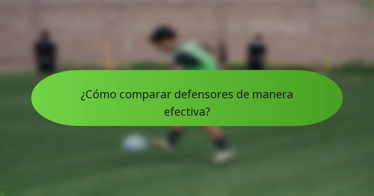 ¿Cómo comparar defensores de manera efectiva?
