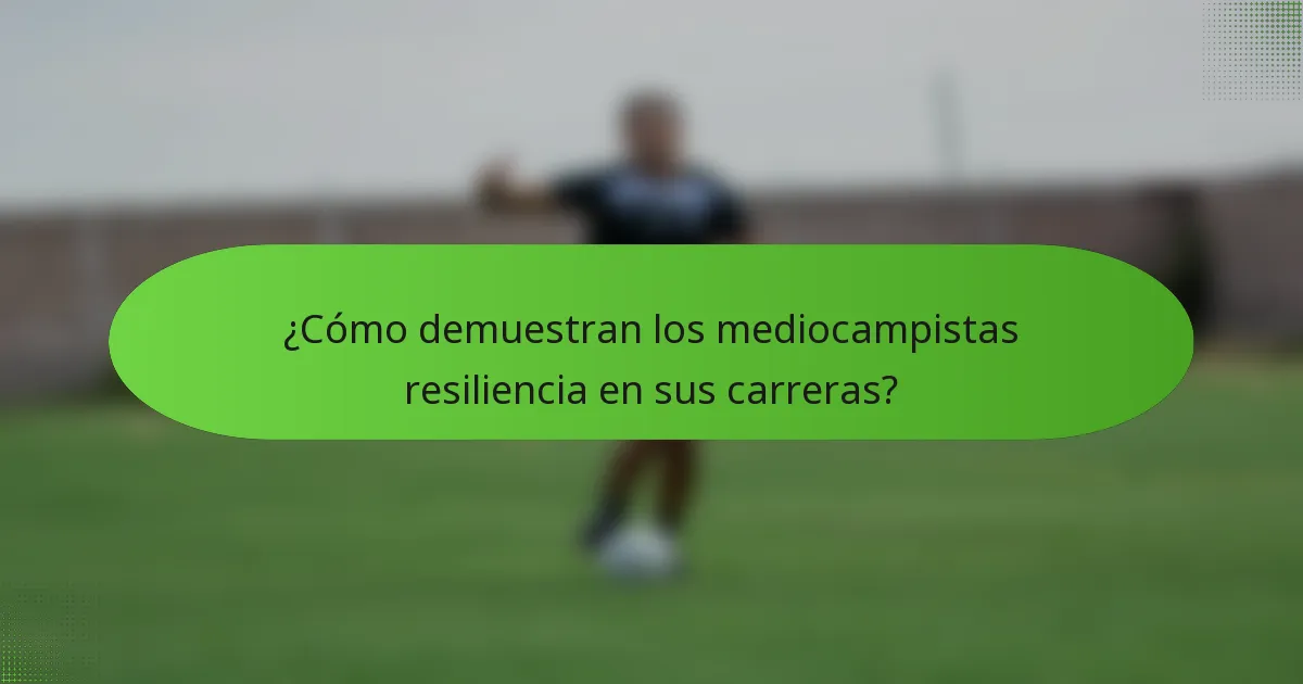 ¿Cómo demuestran los mediocampistas resiliencia en sus carreras?