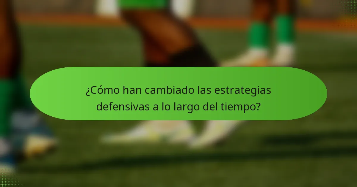 ¿Cómo han cambiado las estrategias defensivas a lo largo del tiempo?