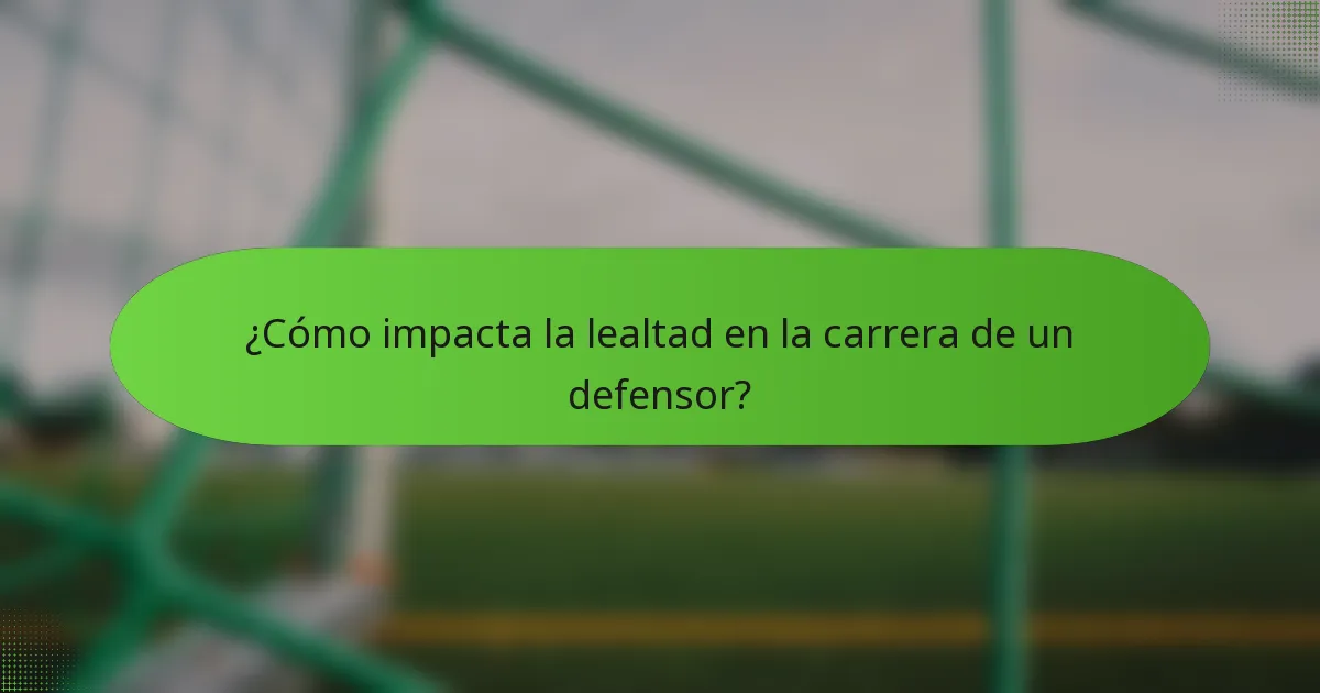 ¿Cómo impacta la lealtad en la carrera de un defensor?