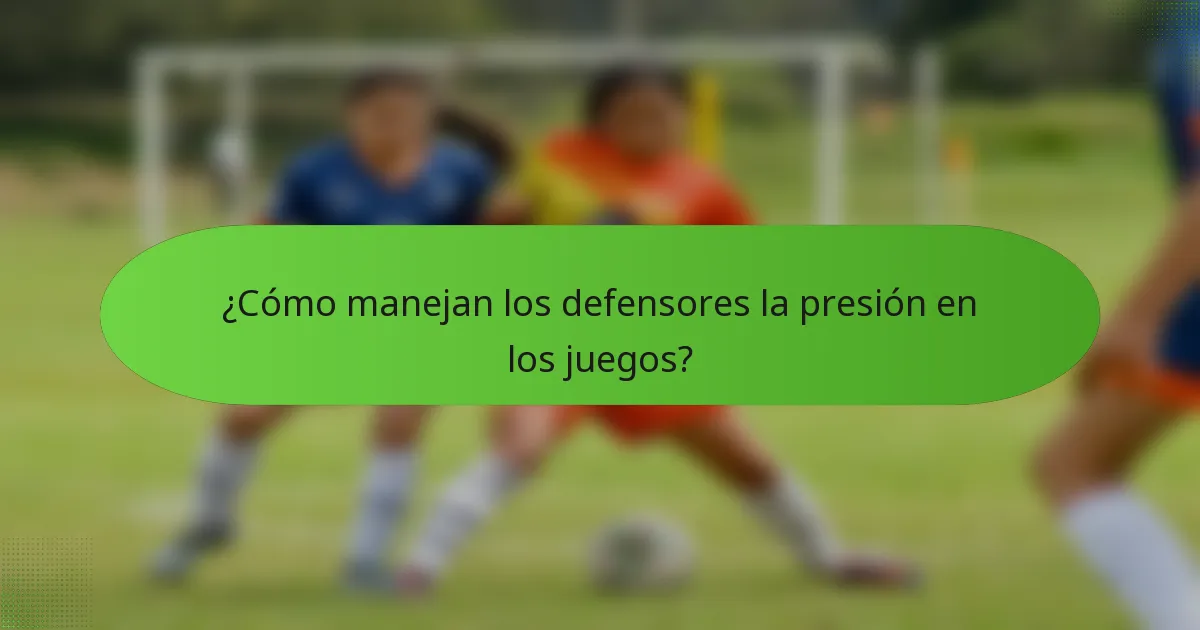 ¿Cómo manejan los defensores la presión en los juegos?