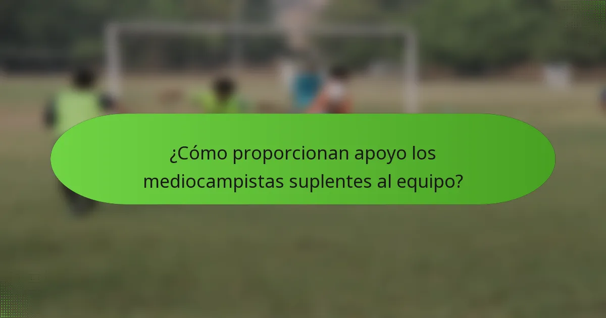 ¿Cómo proporcionan apoyo los mediocampistas suplentes al equipo?