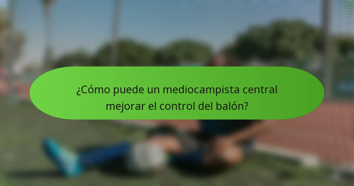 ¿Cómo puede un mediocampista central mejorar el control del balón?