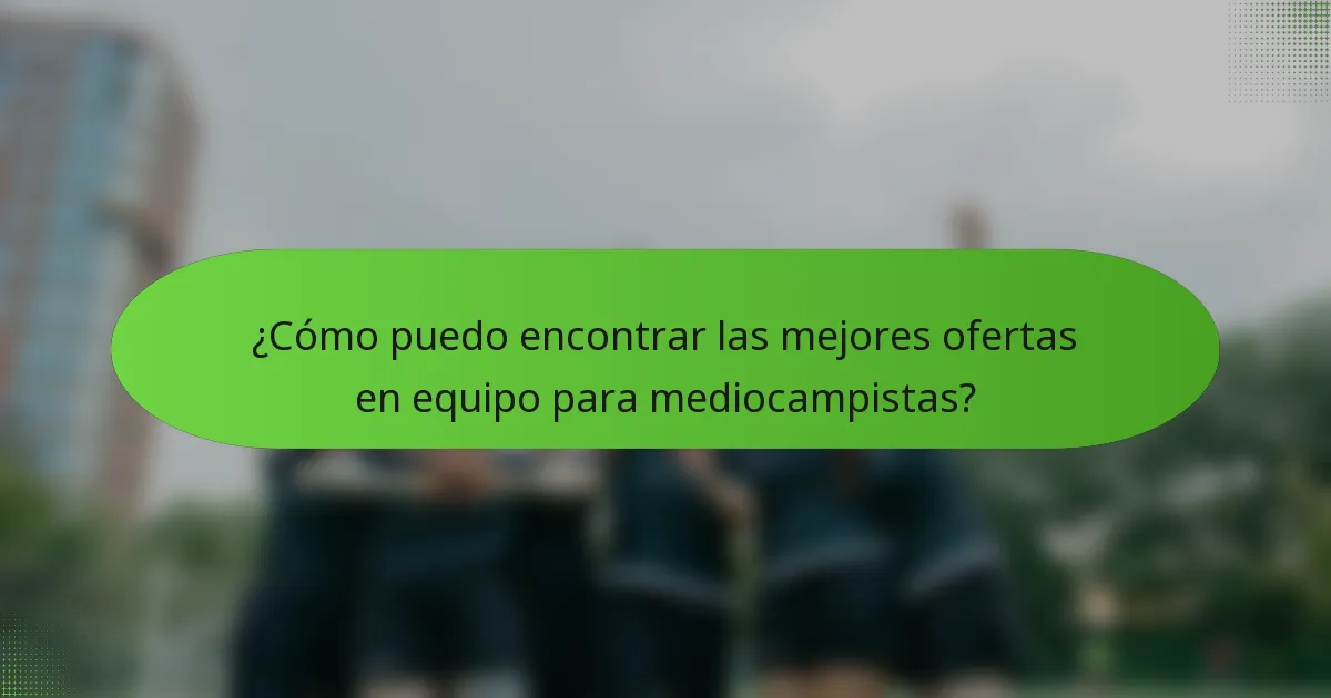 ¿Cómo puedo encontrar las mejores ofertas en equipo para mediocampistas?