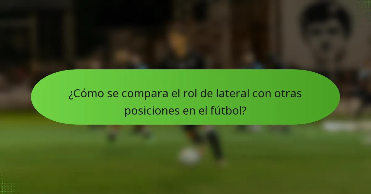 ¿Cómo se compara el rol de lateral con otras posiciones en el fútbol?