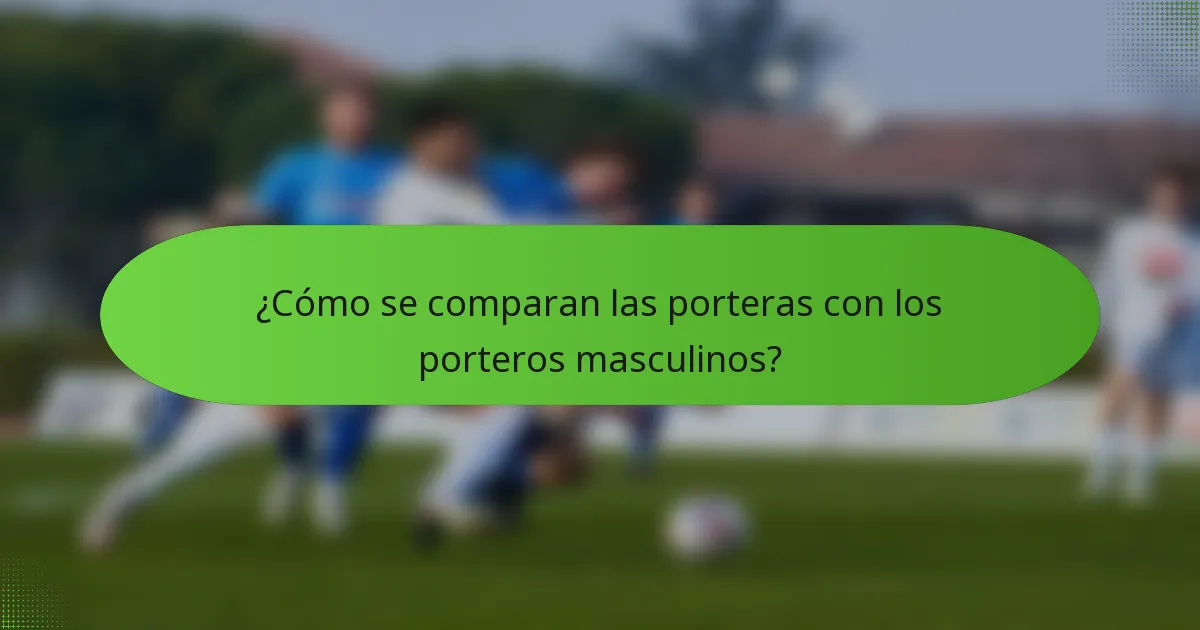 ¿Cómo se comparan las porteras con los porteros masculinos?