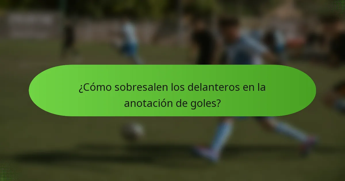 ¿Cómo sobresalen los delanteros en la anotación de goles?