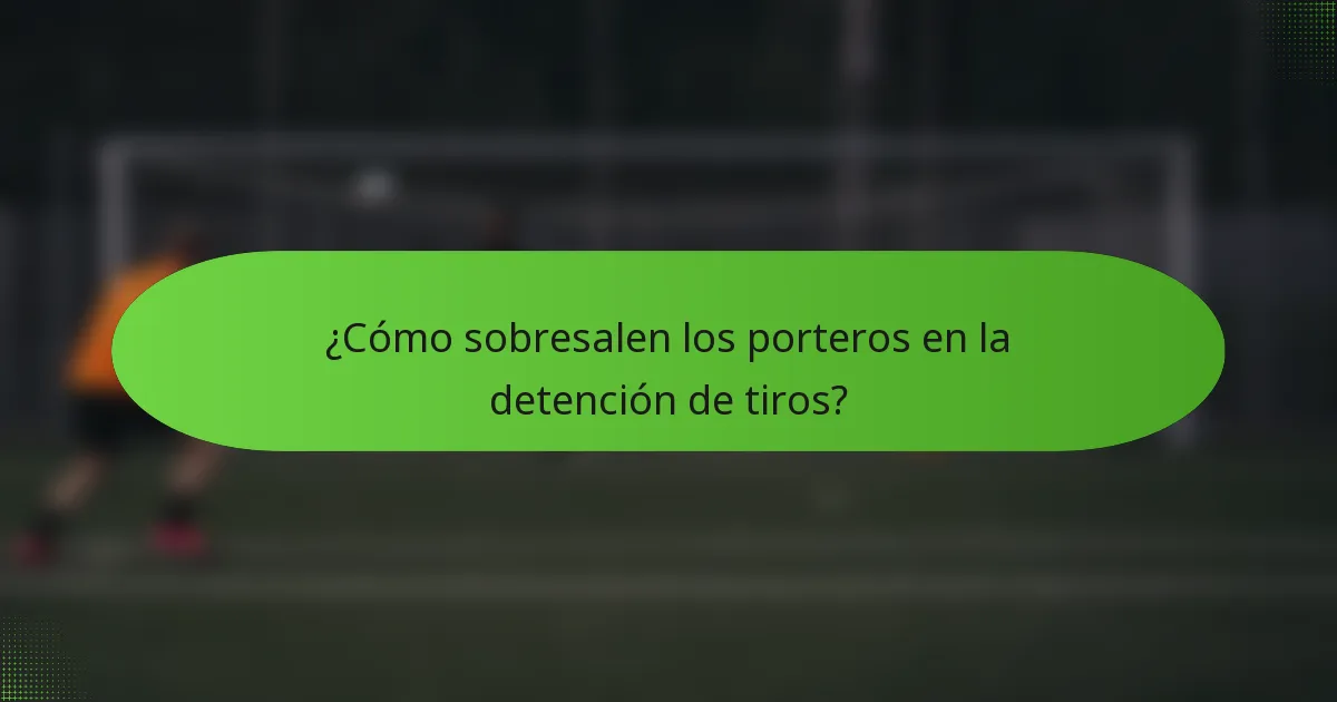 ¿Cómo sobresalen los porteros en la detención de tiros?