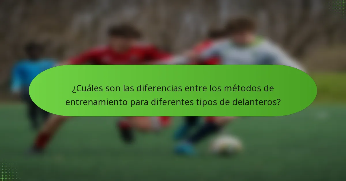 ¿Cuáles son las diferencias entre los métodos de entrenamiento para diferentes tipos de delanteros?