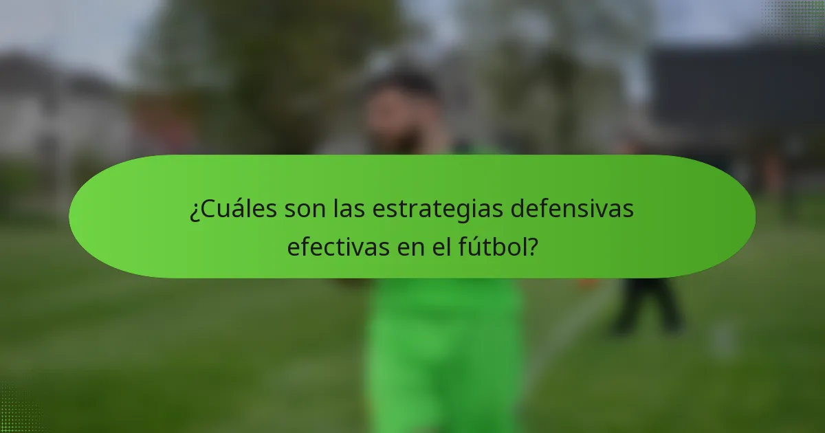 ¿Cuáles son las estrategias defensivas efectivas en el fútbol?