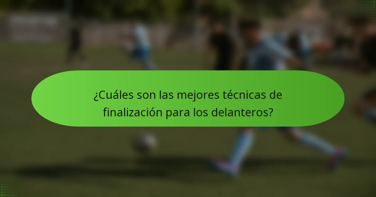 ¿Cuáles son las mejores técnicas de finalización para los delanteros?