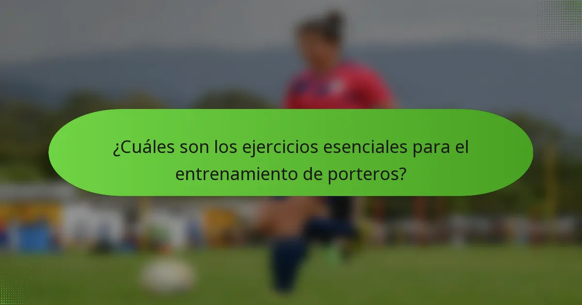 ¿Cuáles son los ejercicios esenciales para el entrenamiento de porteros?