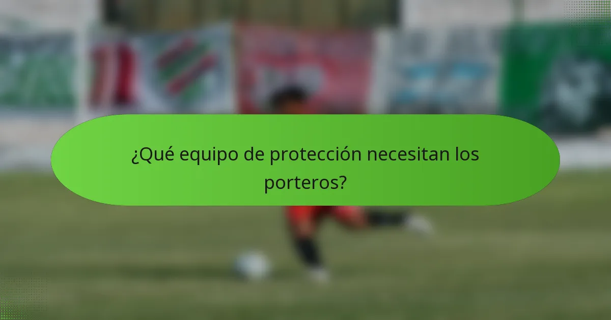 ¿Qué equipo de protección necesitan los porteros?