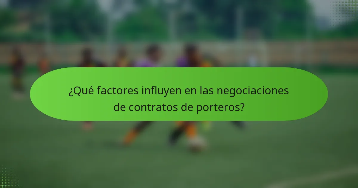 ¿Qué factores influyen en las negociaciones de contratos de porteros?