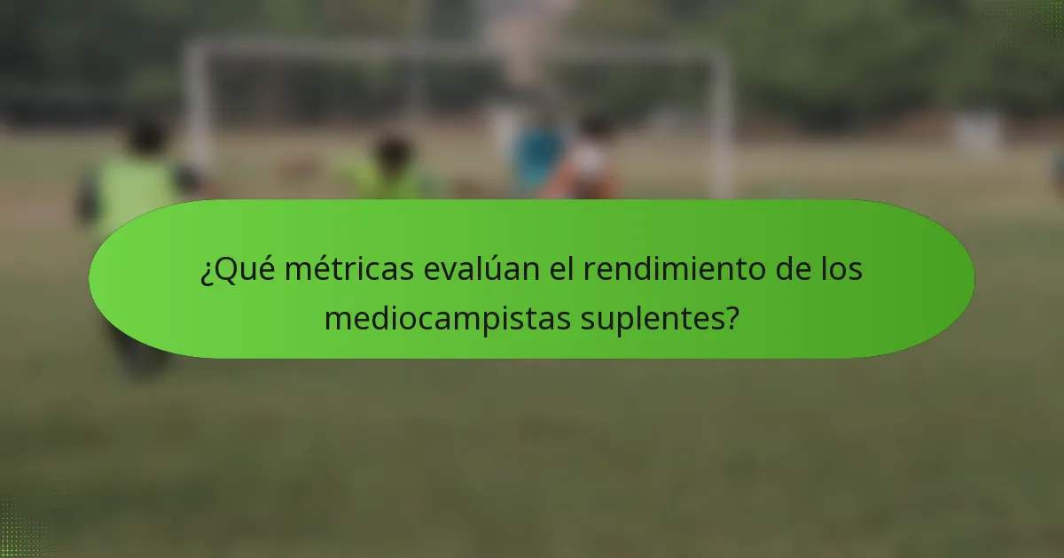 ¿Qué métricas evalúan el rendimiento de los mediocampistas suplentes?