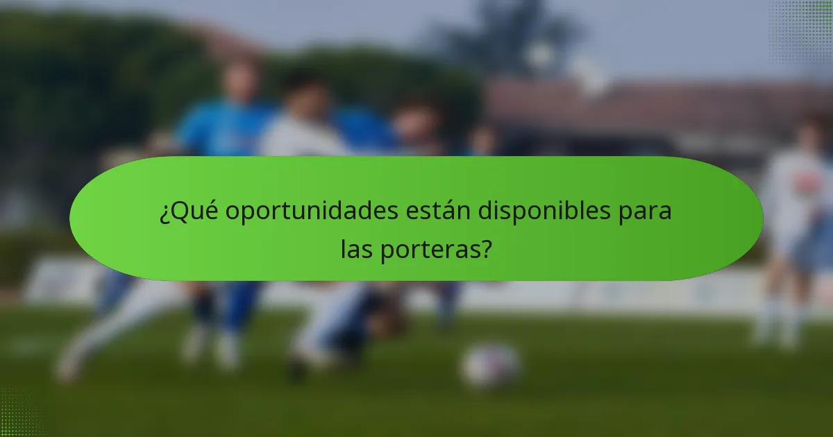 ¿Qué oportunidades están disponibles para las porteras?
