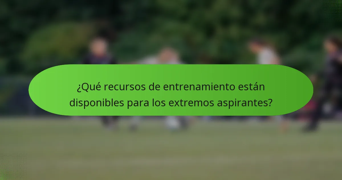 ¿Qué recursos de entrenamiento están disponibles para los extremos aspirantes?