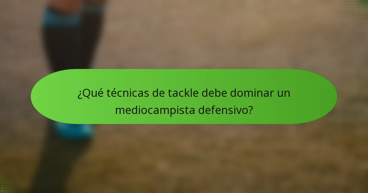 ¿Qué técnicas de tackle debe dominar un mediocampista defensivo?