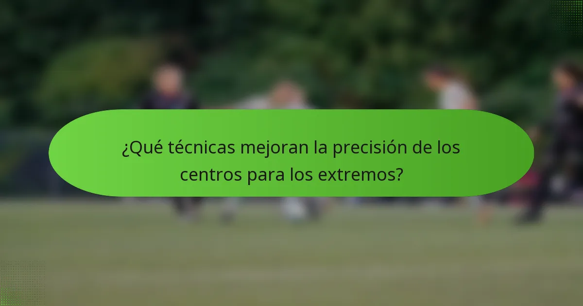 ¿Qué técnicas mejoran la precisión de los centros para los extremos?